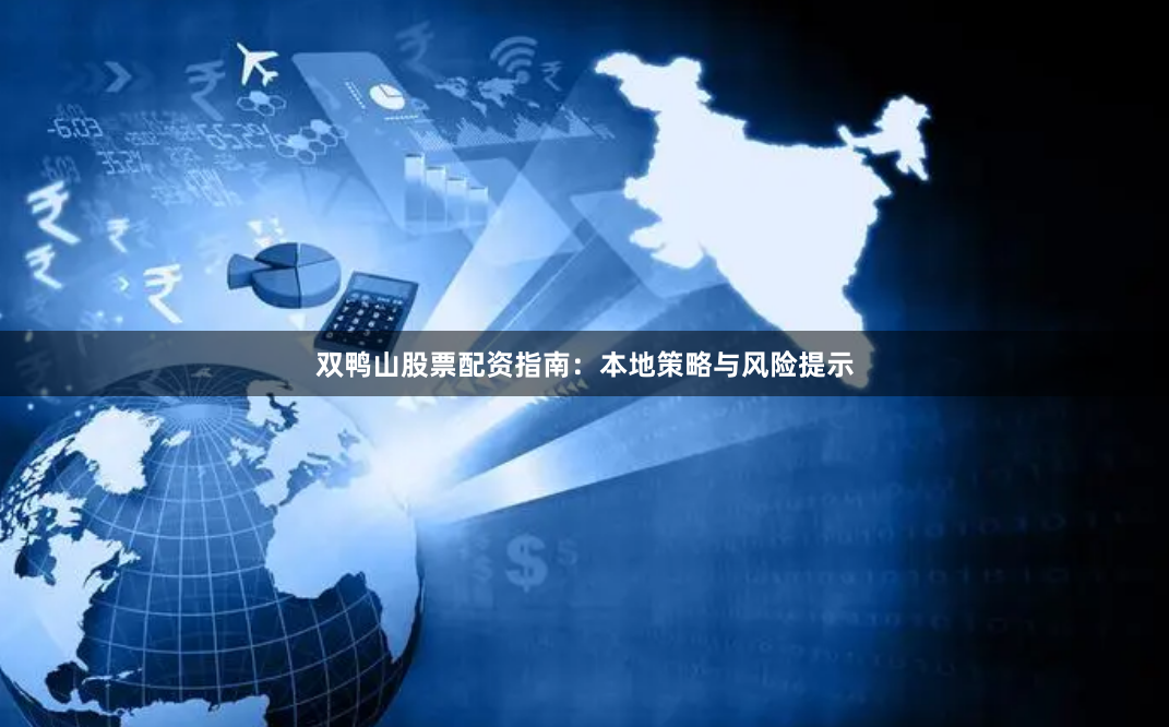 双鸭山股票配资指南：本地策略与风险提示
