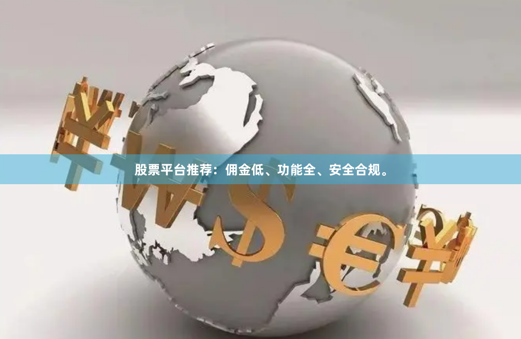 股票平台推荐：佣金低、功能全、安全合规。